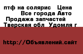 птф на солярис › Цена ­ 1 500 - Все города Авто » Продажа запчастей   . Тверская обл.,Удомля г.